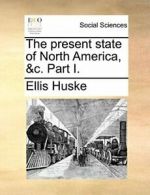 The present state of North America, &c. Part I.. Huske, Ellis 9781170527498.#