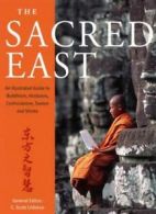 The Sacred East: An Illustrated Guide to Buddhism, Hinduism, Confucianism, Taoi