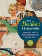 The decadent housewife: fun and flirty secrets to keep him wrapped around your