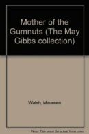 Mother of the Gumnuts (The May Gibbs collection) By Maureen Walsh