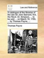 A catalogue of the libraries of the late Sir Jo. Payne, Thomas.#