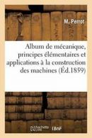 Album de mecanique, principes elementaires et a. PERROT.#*=