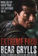 Extreme food: what to eat when your life depends on it by Bear Grylls (Hardback)