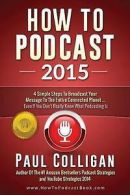Colligan, Paul : How To Podcast 2015: Four Simple Steps T