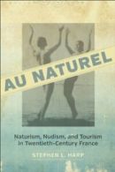 Au Naturel: Naturism, Nudism, and Tourism in Twentieth-Century France. Harp<|