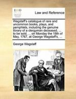 Wagstaff's catalogue of rare and uncommon books, Wagstaff, George,,