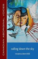 Calling Down the Sky (Canadian Aboriginal Voices). Deerchild 9781772310054<|