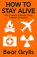 How to Stay Alive: The Ultimate Survival Guide for Any Situation,