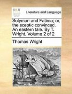 Solyman and Fatima; or, the sceptic convinced. , Wright, Thomas PF,,