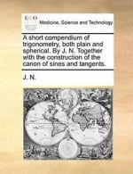 A short compendium of trigonometry, both plain , N.,,