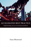Accelerated Best Practice Implementing Success in Professional Firms by Fiona