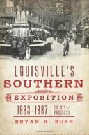 Louisville's Southern Exposition, 1883-1887: The City of Progress.by Bush New<|