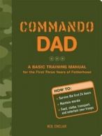 Commando dad: a basic training manual for the first three years of fatherhood