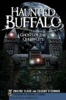 Haunted Buffalo: Ghosts of the Queen City (Haun. Claud, O'Connor, Kimmel<|