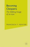 Becoming Cleopatra: The Shifting Image of an Icon. Royster, T. 9781403961099.#