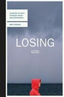 Losing God: clinging to faith through doubt and depression by Matt Rogers