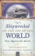 Shipwrecked on the top of the world: four against the Arctic by David Roberts