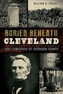 Buried Beneath Cleveland:: Lost Cemeteries of Cuyahoga County.by Krejci New<|