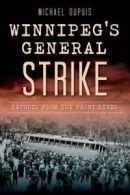 Winnipeg's General Strike: Reports from the Front Lines. Dupuis 9781626193390<|