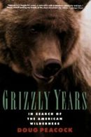 Grizzly Years: In Search of the American Wilderness. Peac*ck 9780805045437<|