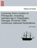 A journey from London to Persepolis; including , Ussher, John,,