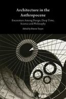 Architecture in the Anthropocene: Encounters Among Design, Deep Time, Science a