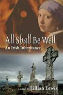 All Shall Be Well: An Irish Inheritance. Lewis, Lillian 9781475920253 New.#*=