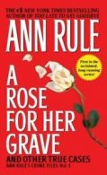 Ann Rule's crime files: A rose for her grave: and other true cases by Ann Rule