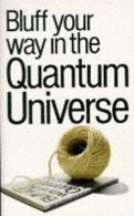 Bluff Your Way in the Quantum Universe (Bluffer's Guides... | Book