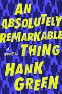 An Absolutely Remarkable Thing | Green, Hank | Book