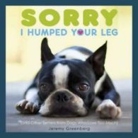 Sorry I humped your leg: and other letters from dogs who love too much by