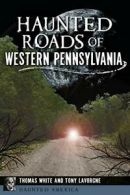 Haunted Roads of Western Pennsylvania (Haunted America). White, Lavorgne<|