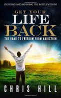 Get Your Life Back: The Road to Freedom from Addiction, Hil