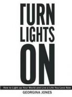 Turn Lights on: How to Light Up Your World and Live a Life You Love Now by