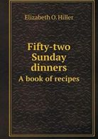 Fifty-two Sunday dinners A book of recipes. Hiller, O. 9785518574014 New.#