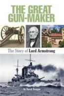 The great gun-maker: the story of Lord Armstrong by David Dougan (Paperback)