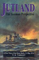 Jutland: the German perspective : a new view of the great battle, 31 May 1916