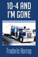 10-4 and I'm Gone.by Harrop, Frederic New 9781493132935 Fast Free Shipping.#