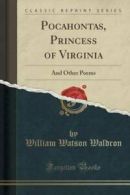 Pocahontas, Princess of Virginia: And Other Poems (Classic Reprint) (Paperback