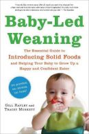 Baby-Led Weaning: The Essential Guide to Introducing Solid Foods and Helping You