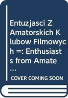 Entuzjasci Z Amatorskich Klubow Filmowych =: Enthusiasts from Amateur Film Club