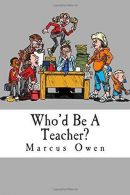 Who'd Be a Teacher?, Owen, Marcus, ISBN 9781500922771