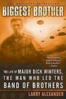 Biggest Brother: The Life Of Major Dick Winters, The Man Who Led The Band of