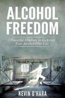 OHara, Kevin : Alcohol Freedom: 7 Powerful Mindsets to