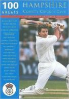 100 Greats: 100 Greats: Hampshire County Cricket Club by Neil Jenkinson