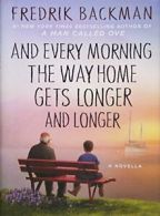 And Every Morning the Way Home Gets Longer and Longer: A Novella By Fredrik Bac