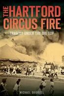 The Hartford Circus Fire: Tragedy Under the Big Top. Skidgell 9781626190696<|