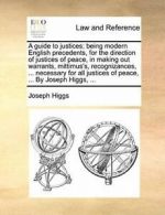 A guide to justices; being modern English prece, Higgs, Joseph PF,,