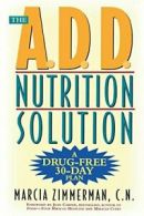 The A.D.D. Nutrition Solution: A Drug-Free 30 Day Plan, Zimmerman, Marcia,,