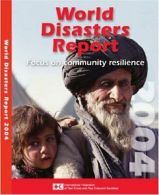 World Disasters Report 2004: Focus on Community Resilience By International Fed